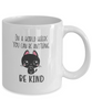 Image of In A World Where You Can Be Anything Be Kind White Mug